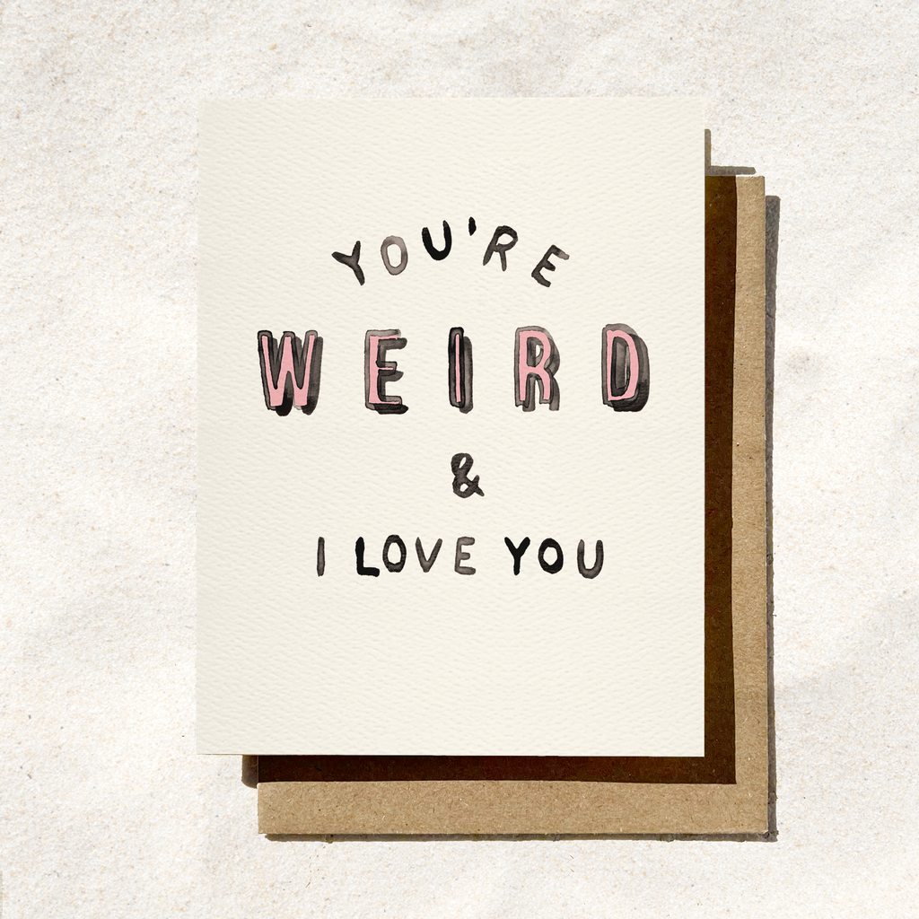 You’re Weird & I Love You Card