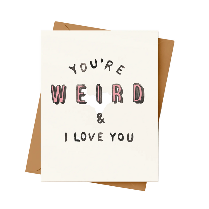 You’re Weird & I Love You Card